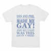 Dan And Phil Made Me Gay Unisex T Shirt White