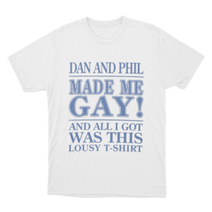 Dan And Phil Made Me Gay Unisex T Shirt White